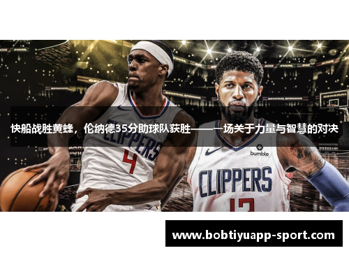 快船战胜黄蜂，伦纳德35分助球队获胜——一场关于力量与智慧的对决
