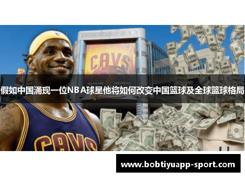 假如中国涌现一位NBA球星他将如何改变中国篮球及全球篮球格局