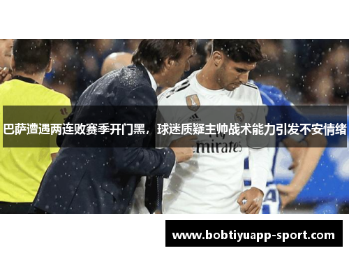 巴萨遭遇两连败赛季开门黑，球迷质疑主帅战术能力引发不安情绪