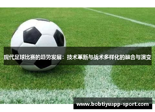 现代足球比赛的趋势发展：技术革新与战术多样化的融合与演变
