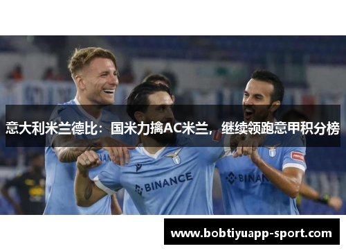 意大利米兰德比：国米力擒AC米兰，继续领跑意甲积分榜