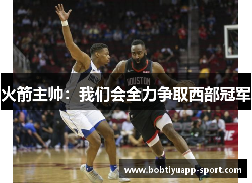 火箭主帅：我们会全力争取西部冠军