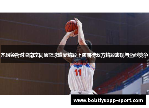 齐麟领衔对决南京同曦篮球盛宴精彩上演期待双方精彩表现与激烈竞争